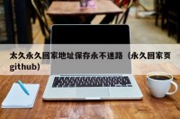 太久永久回家地址保存永不迷路（永久回家页github）