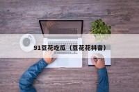 91豆花吃瓜（豆花花抖音）