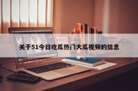 关于51今日吃瓜热门大瓜视频的信息