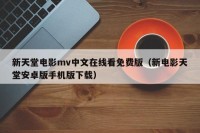 新天堂电影mv中文在线看免费版（新电影天堂安卓版手机版下载）