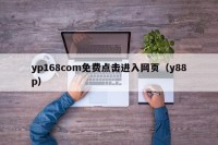 yp168com免费点击进入网页（y88p）