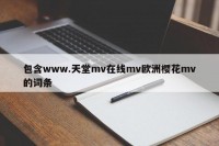 包含www.天堂mv在线mv欧洲樱花mv的词条