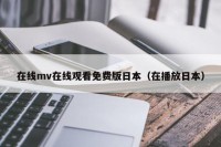 在线mv在线观看免费版日本（在播放日本）