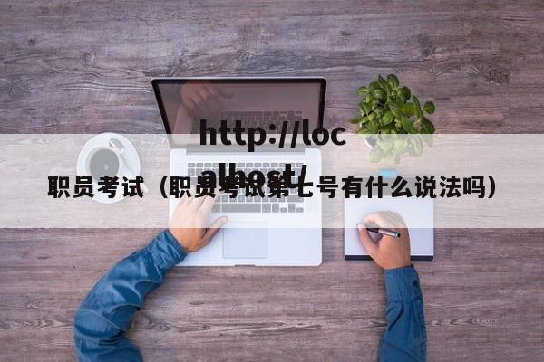 职员考试（职员考试第七号有什么说法吗）