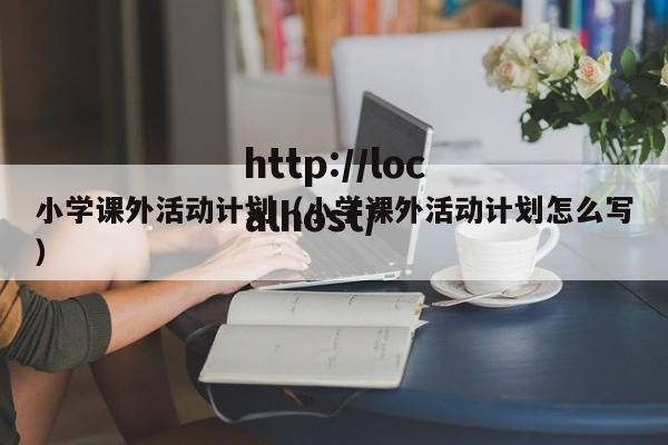 小学课外活动计划（小学课外活动计划怎么写）