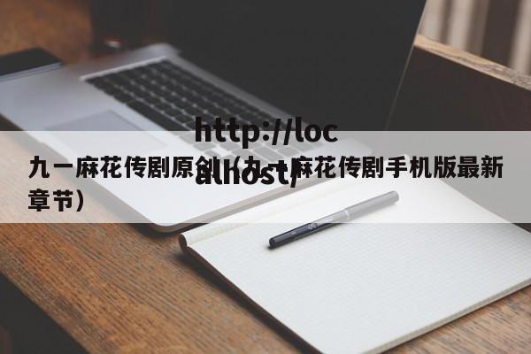 九一麻花传剧原创(九一麻花传剧手机版最新章节)
